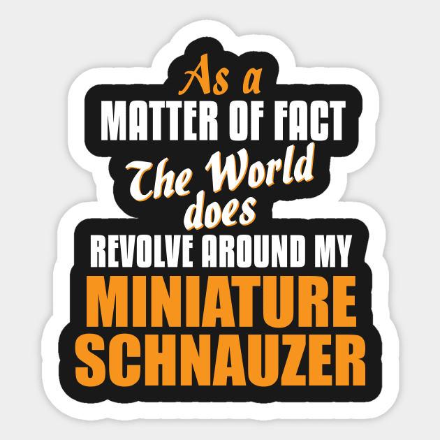 Actually World Revolves Around Miniature Schnauzer T-Shirt Sticker by A Magical Mess